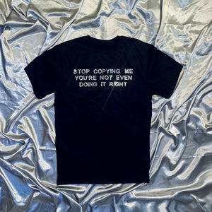 “STOP COPYING ME YOU’RE NOT EVEN DOING IT RIGHT" T-Shirt