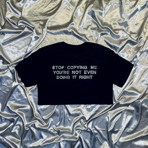 “STOP COPYING ME YOU’RE NOT EVEN DOING IT RIGHT" Crop T-Shirt